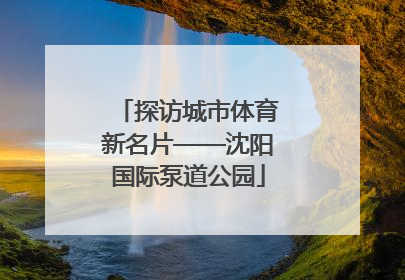 探访城市体育新名片——沈阳国际泵道公园